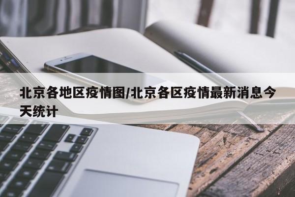 北京各地区疫情图/北京各区疫情最新消息今天统计