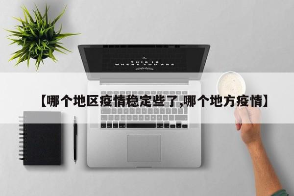 【哪个地区疫情稳定些了,哪个地方疫情】
