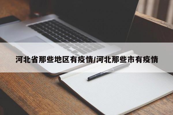 河北省那些地区有疫情/河北那些市有疫情