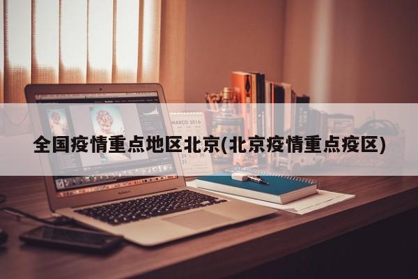 全国疫情重点地区北京(北京疫情重点疫区)